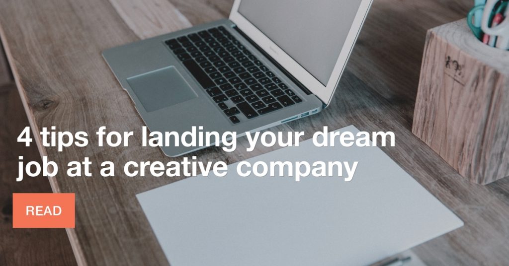 4 tips for landing your dream job at a creative company