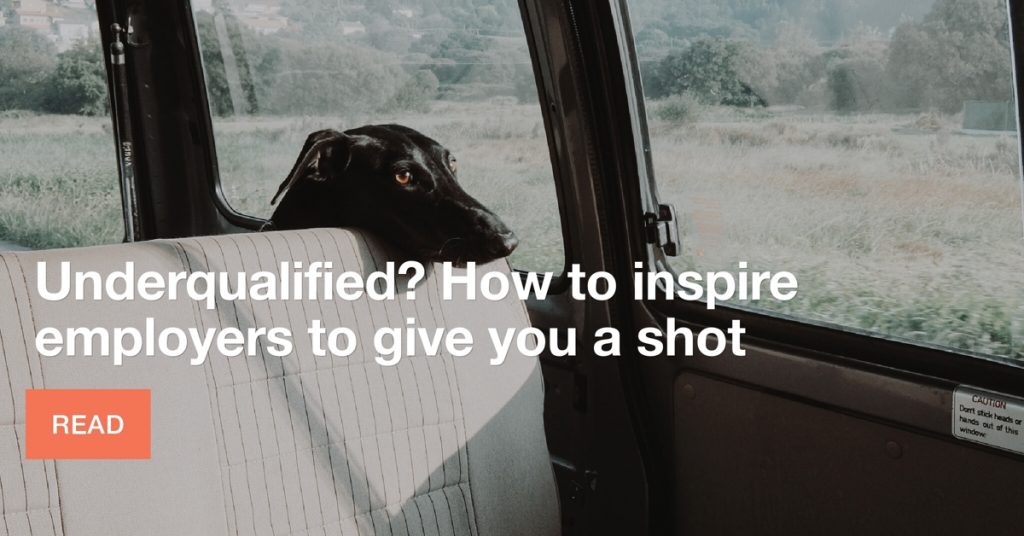 Underqualified? How to inspire employers to give you a shot