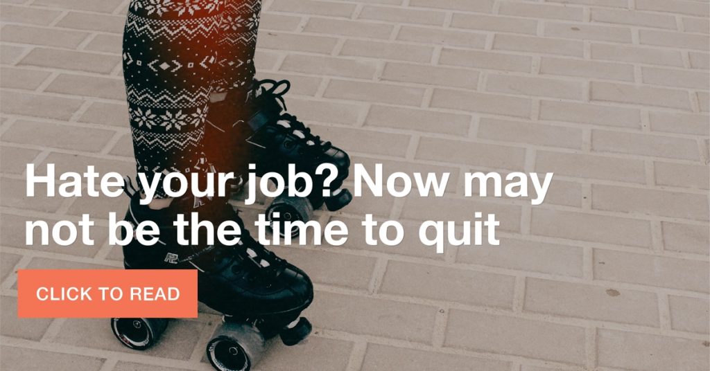 Hate your job? Now may not be the time to quit