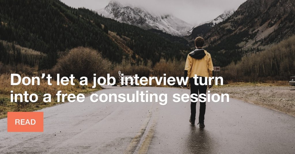 Don’t let a job interview turn into a free consulting session