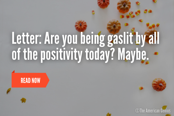 Are you being gaslit by all of the positivity today?